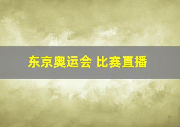 东京奥运会 比赛直播